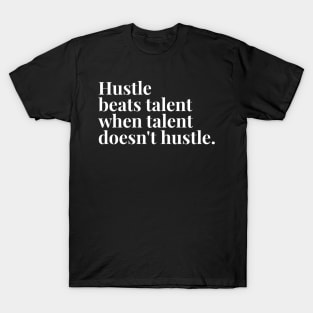 Hustle beats talent when talent doesn't hustle T-Shirt